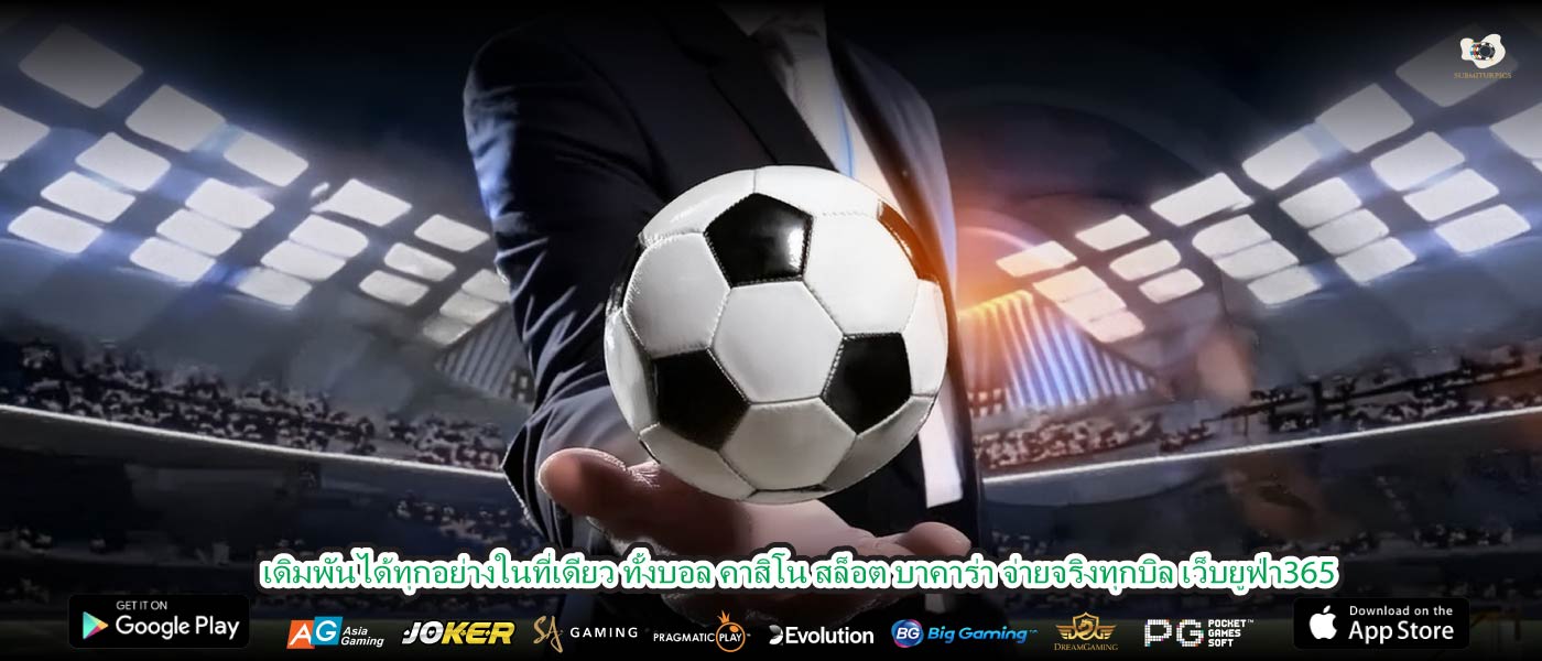 เดิมพันได้ทุกอย่างในที่เดียว ทั้งบอล คาสิโน สล็อต บาคาร่า จ่ายจริงทุกบิล เว็บยูฟ่า365